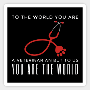 To The World You Are A Veterinarian But To Us You Are The World Magnet